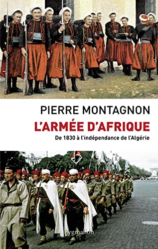 L'Armée d'Afrique: De 1830 à l'indépendance de l'Algérie
